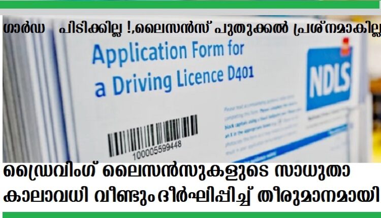 ഡ്രൈവിംഗ് ലൈസന്‍സുകളുടെ സാധുതാ കാലാവധി വീണ്ടും ദീര്‍ഘിപ്പിച്ച് സര്‍ക്കാര്‍ തീരുമാനമായി